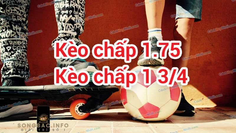 Kèo chấp 1 3/4 là gì?