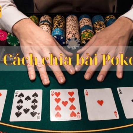 Cách chia bài Poker chuẩn từ cơ bản đến nâng cao 2024