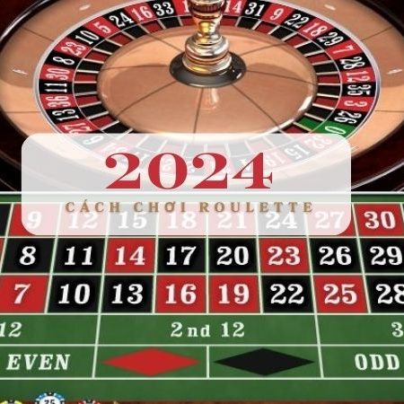 Cách chơi Roulette – Bí quyết chiến thắng năm 2024