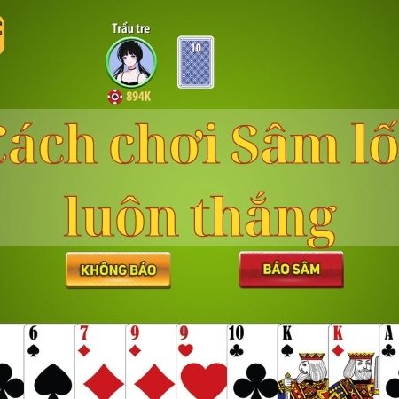 Cách chơi Sâm lốc – Loại bài lá phổ biến ở Việt Nam cho anh em 3 miền