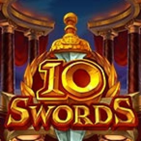 Hướng Dẫn Chơi 10 Swords Slot: Bí Kíp Đánh Bại Mọi Thử Thách