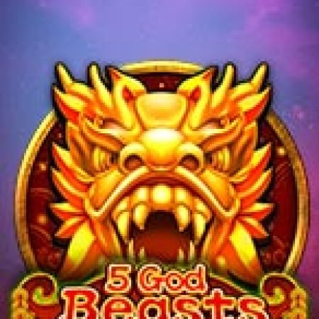 5 God Beasts Slot: Lịch Sử, Phiên Bản Mới và Cách Thức Chơi Để Thắng Lớn