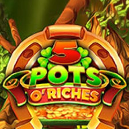 5 Pots O’Riches Slot – Trải Nghiệm Game Slot Huyền Thoại và Cách Chơi Chiến Thắng