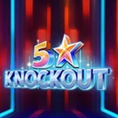 Chơi 5 Star Knockout Slot Online: Tips, Chiến Lược và Hướng Dẫn Chi Tiết