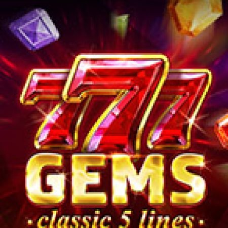 Hướng Dẫn Chơi 777 Gems Slot: Bí Kíp Đánh Bại Mọi Thử Thách