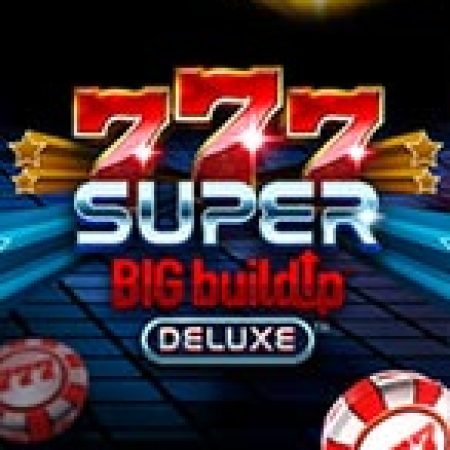 777 Super BIG BuildUp Deluxe Slot: Lịch Sử, Phiên Bản Mới và Cách Thức Chơi Để Thắng Lớn