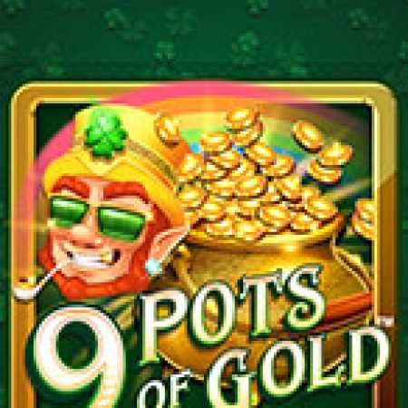 Chơi 9 Hũ Vàng – 9 Pots of Gold Slot Online: Tips, Chiến Lược và Hướng Dẫn Chi Tiết