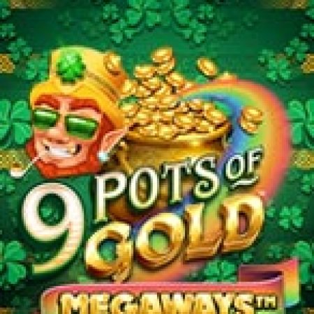 Khám Phá 9 Hũ Vàng Megaways – 9 Pots of Gold Megaways Slot: Từ Lịch Sử Đến Cách Thức Chơi Đỉnh Cao