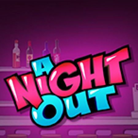 Khám Phá A Night Out Slot: Từ Lịch Sử Đến Cách Thức Chơi Đỉnh Cao