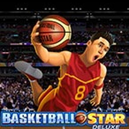 Hướng Dẫn Chơi Siêu Bóng Rổ Deluxe – Basketball Star Deluxe Slot: Bí Kíp Đánh Bại Mọi Thử Thách