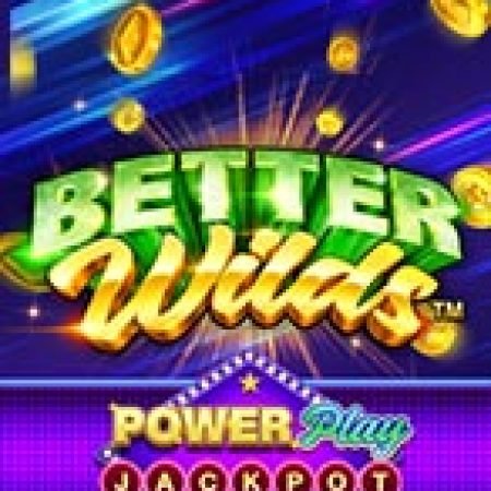 Better Wilds PowerPlay Jackpot Slot – Trải Nghiệm Game Slot Huyền Thoại và Cách Chơi Chiến Thắng