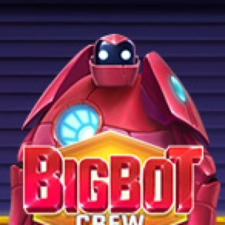 Khám Phá Big Bot Crew Slot: Từ Lịch Sử Đến Cách Thức Chơi Đỉnh Cao