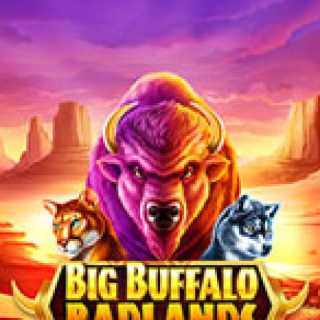 Hướng Dẫn Chơi Big Buffalo Badlands Slot: Bí Kíp Đánh Bại Mọi Thử Thách