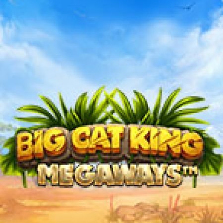 Hướng Dẫn Chơi Big Cat King Megaways Slot: Bí Kíp Đánh Bại Mọi Thử Thách