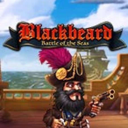 Blackbeard Battle of the Seas Slot – Trải Nghiệm Game Slot Huyền Thoại và Cách Chơi Chiến Thắng