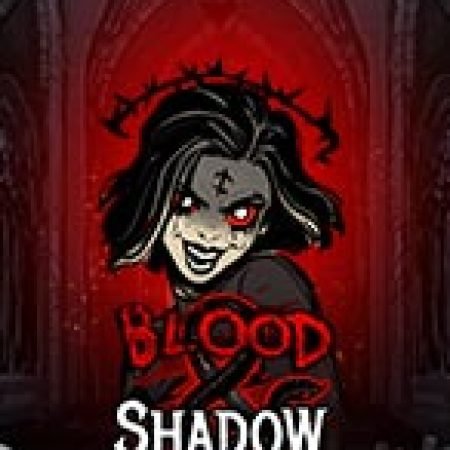 Chơi Khát Máu – Blood & Shadow Slot Online: Tips, Chiến Lược và Hướng Dẫn Chi Tiết