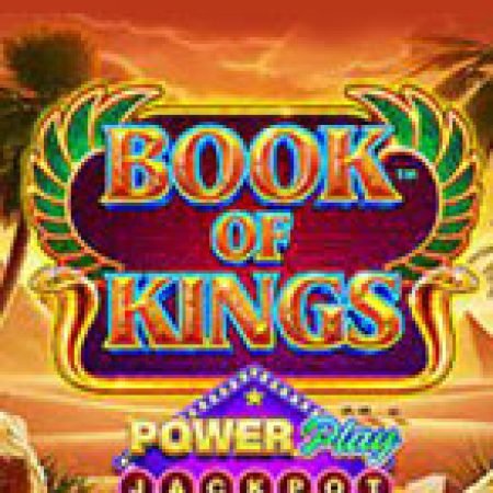 Book of Kings PowerPlay Jackpot Slot: Lịch Sử, Phiên Bản Mới và Cách Thức Chơi Để Thắng Lớn