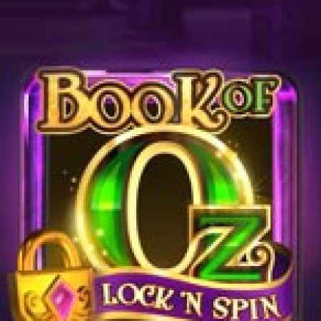 Bùa Chú Của Oz: Lock n Spin – Book of Oz: Lock n Spin Slot – Trải Nghiệm Game Slot Huyền Thoại và Cách Chơi Chiến Thắng