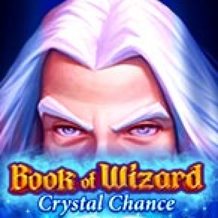 Book of Wizard Crystal Chance Slot: Lịch Sử, Phiên Bản Mới và Cách Thức Chơi Để Thắng Lớn