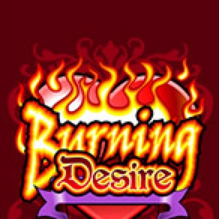 Burning Desire Slot – Trải Nghiệm Game Slot Huyền Thoại và Cách Chơi Chiến Thắng