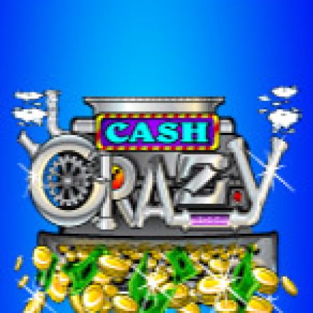 Khám Phá Cash Crazy Slot: Từ Lịch Sử Đến Cách Thức Chơi Đỉnh Cao