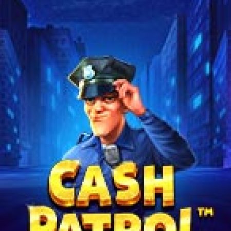 Hướng Dẫn Chơi Đội Tuần Tra – Cash Patrol Slot: Bí Kíp Đánh Bại Mọi Thử Thách
