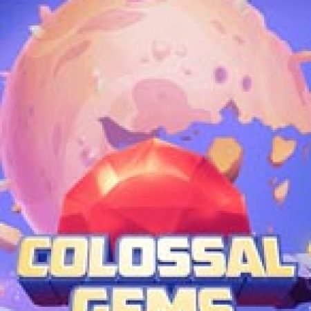 Colossal Gems Slot – Trải Nghiệm Game Slot Huyền Thoại và Cách Chơi Chiến Thắng