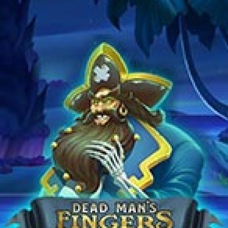 Hướng Dẫn Chơi Dead Man’s Fingers Slot: Bí Kíp Đánh Bại Mọi Thử Thách