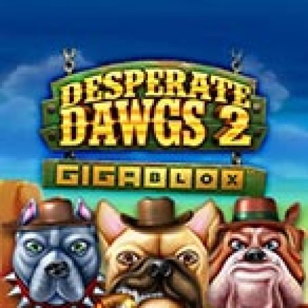 Hướng Dẫn Chơi Desperate Dawgs 2 Gigablox Slot: Bí Kíp Đánh Bại Mọi Thử Thách