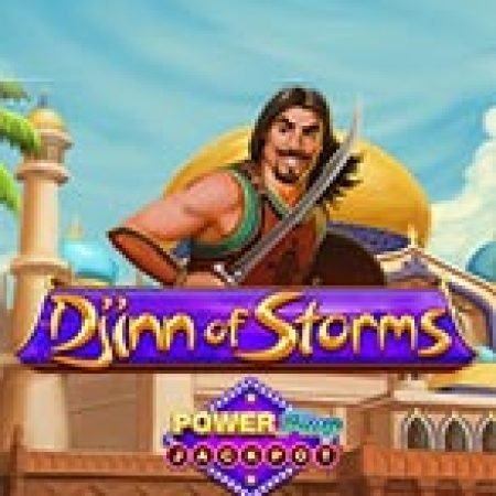 Hướng Dẫn Chơi Djinn of Storms PowerPlay Jackpot Slot: Bí Kíp Đánh Bại Mọi Thử Thách