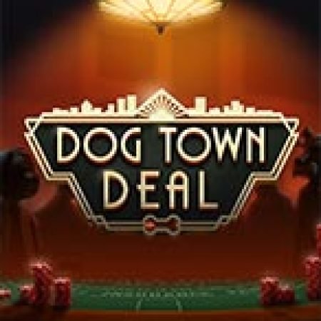 Hướng Dẫn Chơi Dog Town Deal Slot: Bí Kíp Đánh Bại Mọi Thử Thách