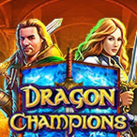 Dragon Champions Slot: Lịch Sử, Phiên Bản Mới và Cách Thức Chơi Để Thắng Lớn