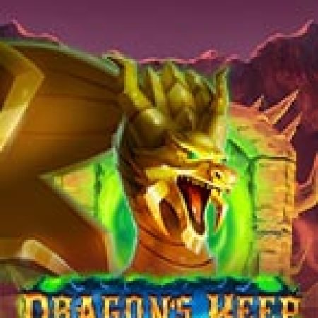 Tàn Tích Của Rồng – Dragon’s Keep Slot: Lịch Sử, Phiên Bản Mới và Cách Thức Chơi Để Thắng Lớn