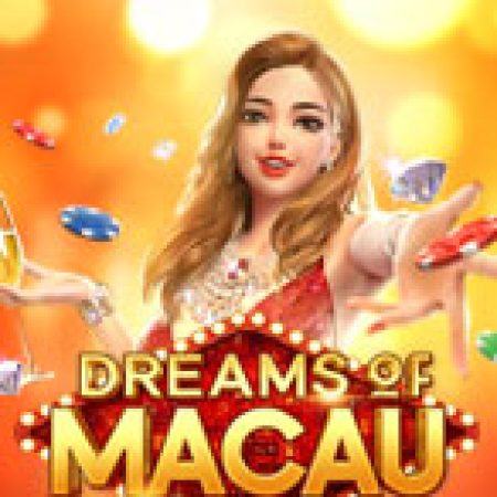 Hướng Dẫn Chơi Giấc Mơ Macau – Dreams of Macau Slot: Bí Kíp Đánh Bại Mọi Thử Thách