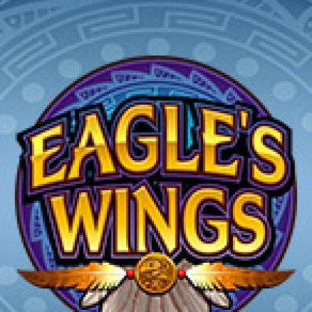 Chơi Vùng Đại Bàng – Eagle’s Wings Slot Online: Tips, Chiến Lược và Hướng Dẫn Chi Tiết