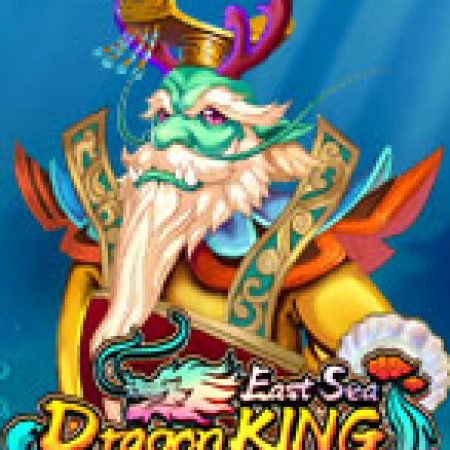 Chơi Long Vương Tái Thế – East Sea Dragon King Slot Online: Tips, Chiến Lược và Hướng Dẫn Chi Tiết