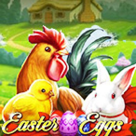 Khám Phá Trứng Phục Sinh – Easter Eggs Slot: Từ Lịch Sử Đến Cách Thức Chơi Đỉnh Cao