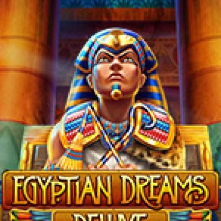 Hướng Dẫn Chơi Egyptian Dreams Deluxe Slot: Bí Kíp Đánh Bại Mọi Thử Thách