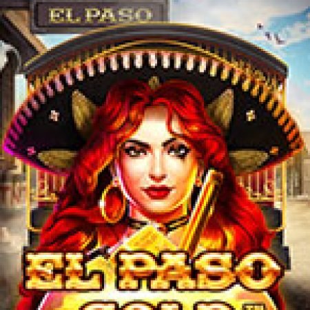 Chơi El Paso Gold Slot Online: Tips, Chiến Lược và Hướng Dẫn Chi Tiết