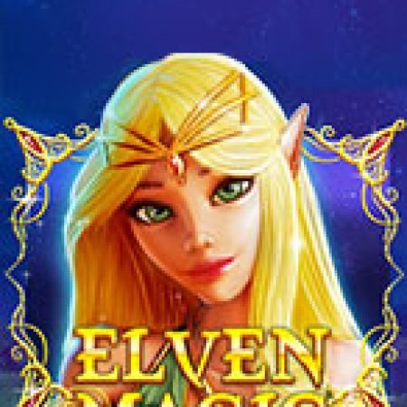 Ma Thuật Yêu Tinh – Elven Magic Slot – Trải Nghiệm Game Slot Huyền Thoại và Cách Chơi Chiến Thắng