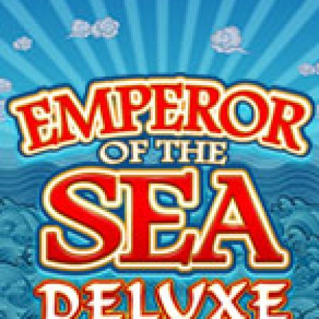Chơi Đế Chế Dưới Biển Deluxe – Emperor of the Sea Deluxe Slot Online: Tips, Chiến Lược và Hướng Dẫn Chi Tiết