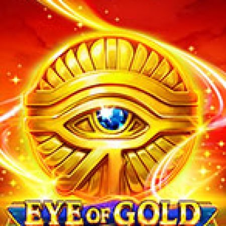 Chơi Eye of Gold Slot Online: Tips, Chiến Lược và Hướng Dẫn Chi Tiết