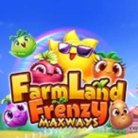 Farmland Frenzy Maxways Slot – Trải Nghiệm Game Slot Huyền Thoại và Cách Chơi Chiến Thắng