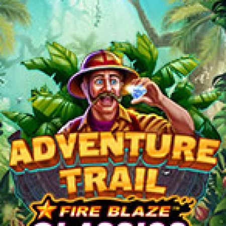 Fire Blaze: Adventure Trail Slot: Lịch Sử, Phiên Bản Mới và Cách Thức Chơi Để Thắng Lớn