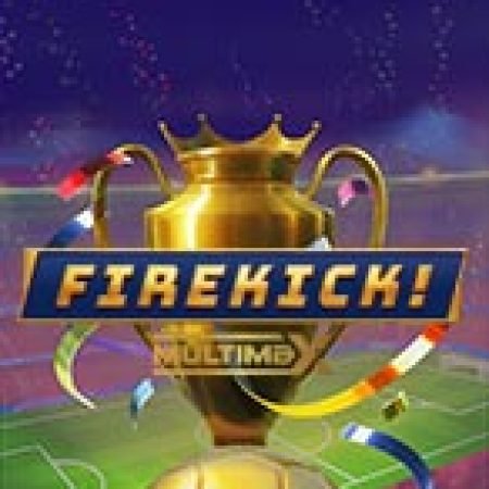 Firekick! Multimax Slot: Lịch Sử, Phiên Bản Mới và Cách Thức Chơi Để Thắng Lớn