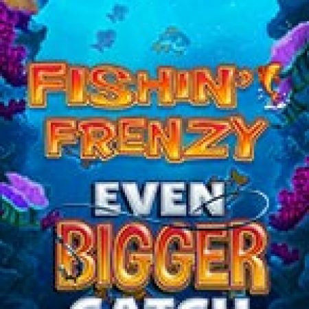 Fishin Frenzy Even Bigger Catch Slot: Lịch Sử, Phiên Bản Mới và Cách Thức Chơi Để Thắng Lớn