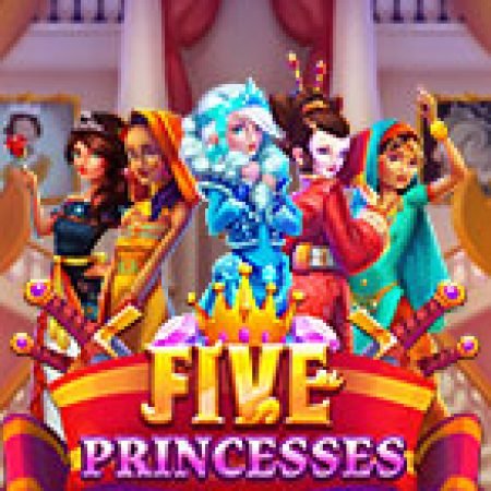 Chơi Five Princesses Slot Online: Tips, Chiến Lược và Hướng Dẫn Chi Tiết