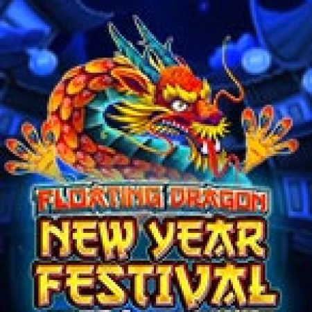 Hướng Dẫn Chơi Thần Rồng Năm Mới – Floating Dragon New Year Festival Ultra Megaways Hold & Spin Slot: Bí Kíp Đánh Bại Mọi Thử Thách