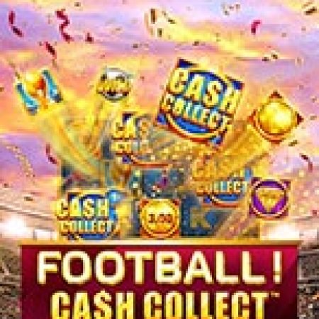 Khám Phá Football! Cash Collect™ Slot: Từ Lịch Sử Đến Cách Thức Chơi Đỉnh Cao