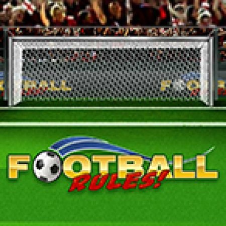 Football Rules Slot: Lịch Sử, Phiên Bản Mới và Cách Thức Chơi Để Thắng Lớn